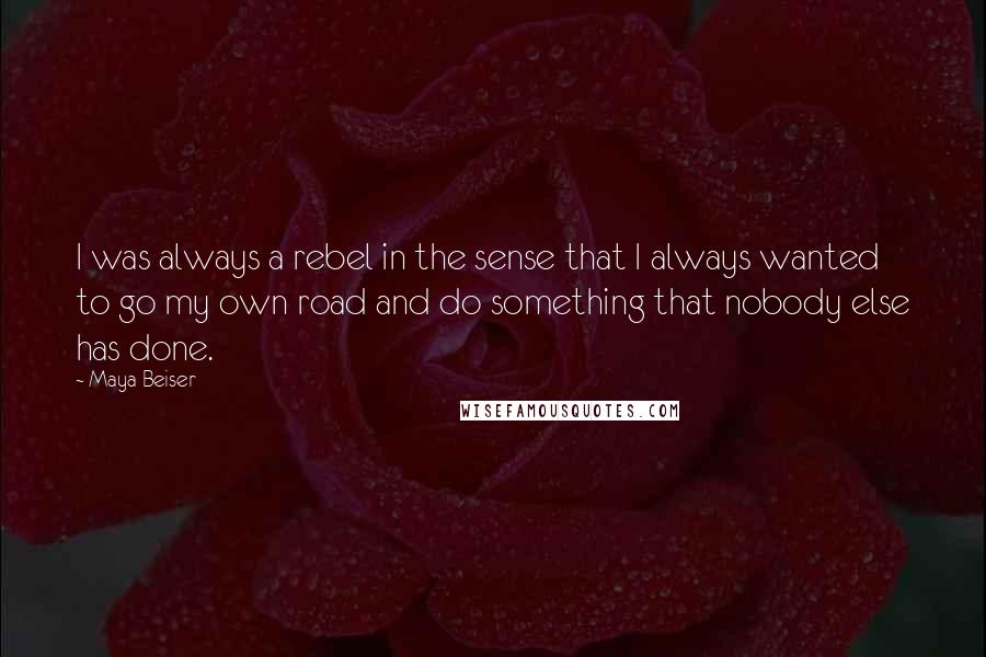Maya Beiser Quotes: I was always a rebel in the sense that I always wanted to go my own road and do something that nobody else has done.