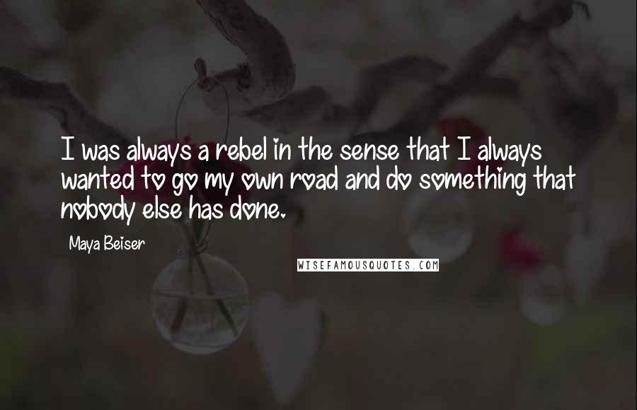 Maya Beiser Quotes: I was always a rebel in the sense that I always wanted to go my own road and do something that nobody else has done.