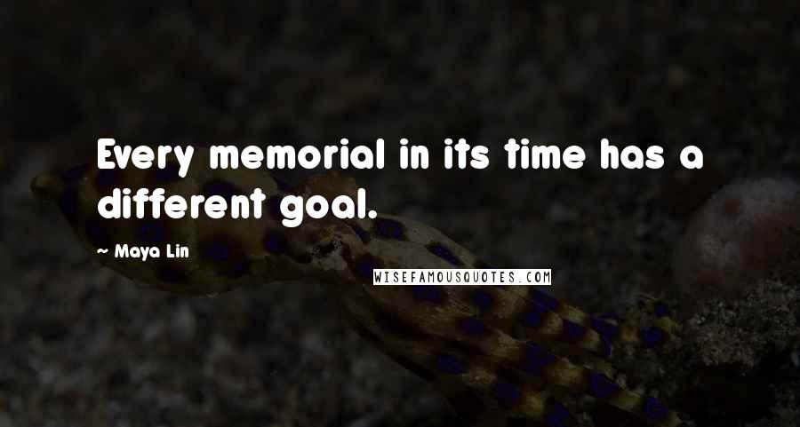 Maya Lin Quotes: Every memorial in its time has a different goal.