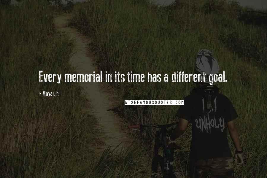Maya Lin Quotes: Every memorial in its time has a different goal.