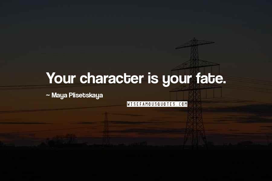 Maya Plisetskaya Quotes: Your character is your fate.