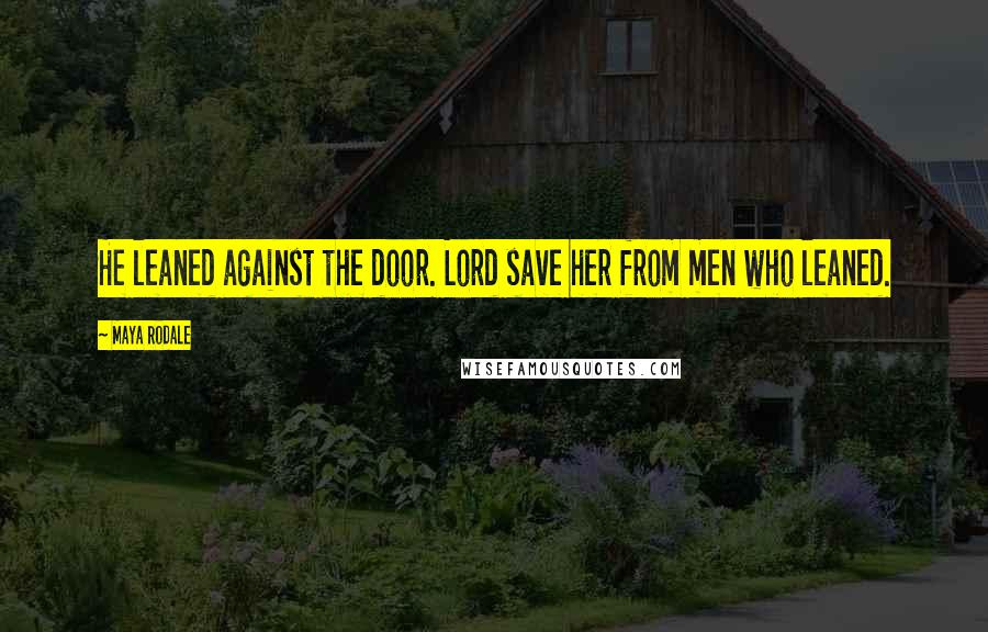 Maya Rodale Quotes: He leaned against the door. Lord save her from men who leaned.