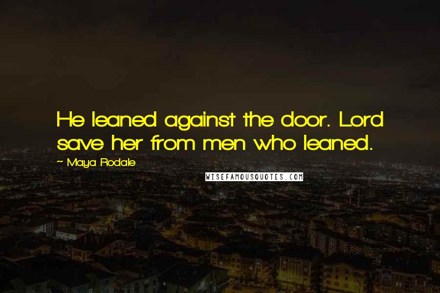 Maya Rodale Quotes: He leaned against the door. Lord save her from men who leaned.