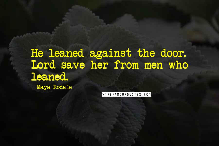 Maya Rodale Quotes: He leaned against the door. Lord save her from men who leaned.