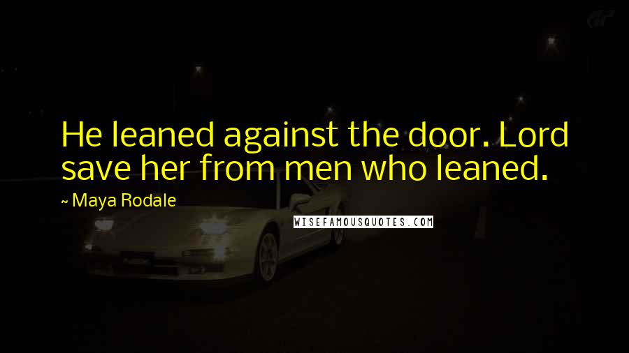 Maya Rodale Quotes: He leaned against the door. Lord save her from men who leaned.