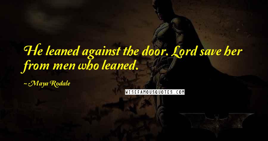 Maya Rodale Quotes: He leaned against the door. Lord save her from men who leaned.