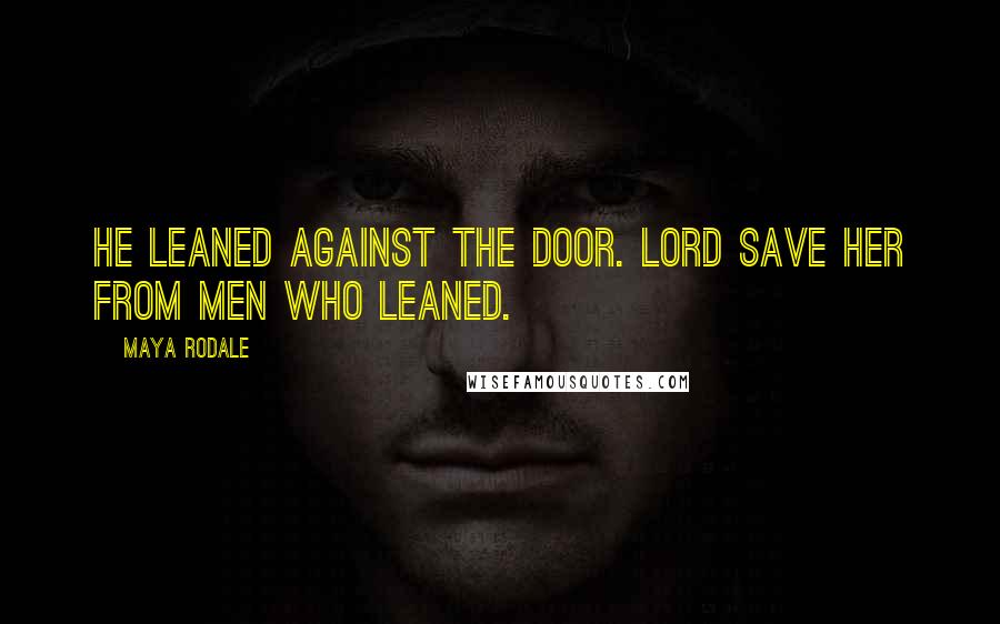 Maya Rodale Quotes: He leaned against the door. Lord save her from men who leaned.