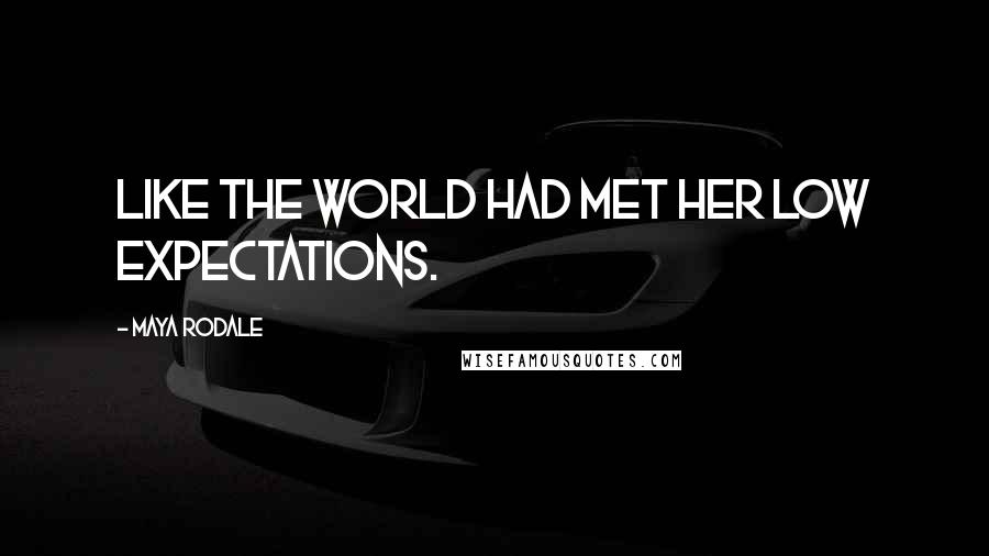 Maya Rodale Quotes: Like the world had met her low expectations.