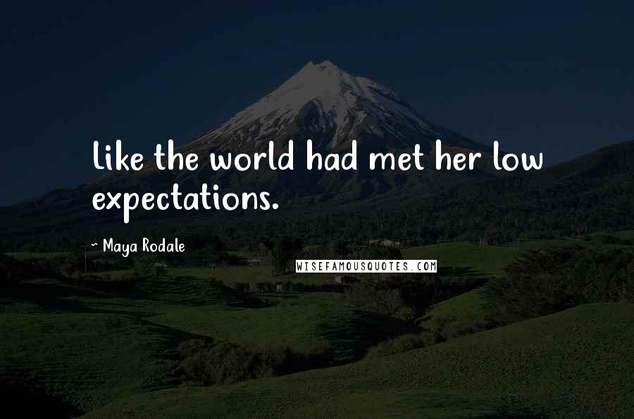 Maya Rodale Quotes: Like the world had met her low expectations.