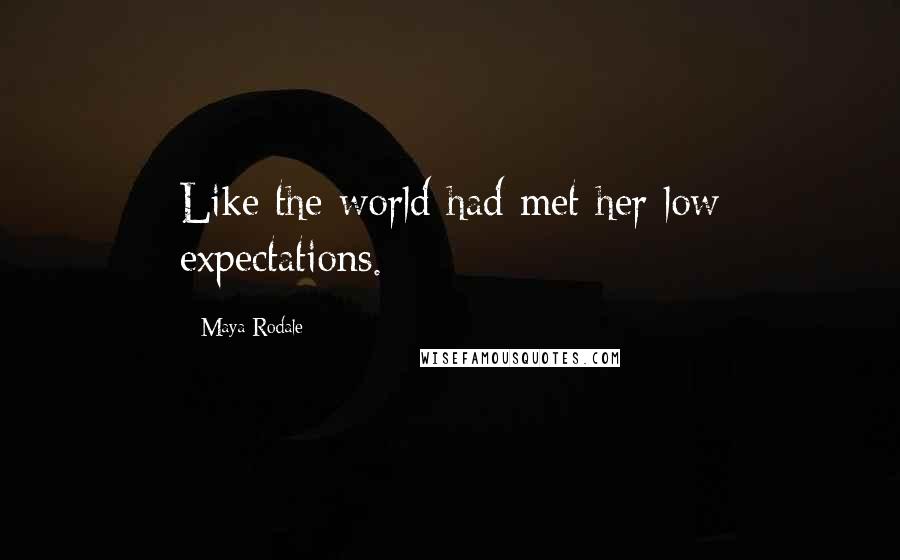 Maya Rodale Quotes: Like the world had met her low expectations.
