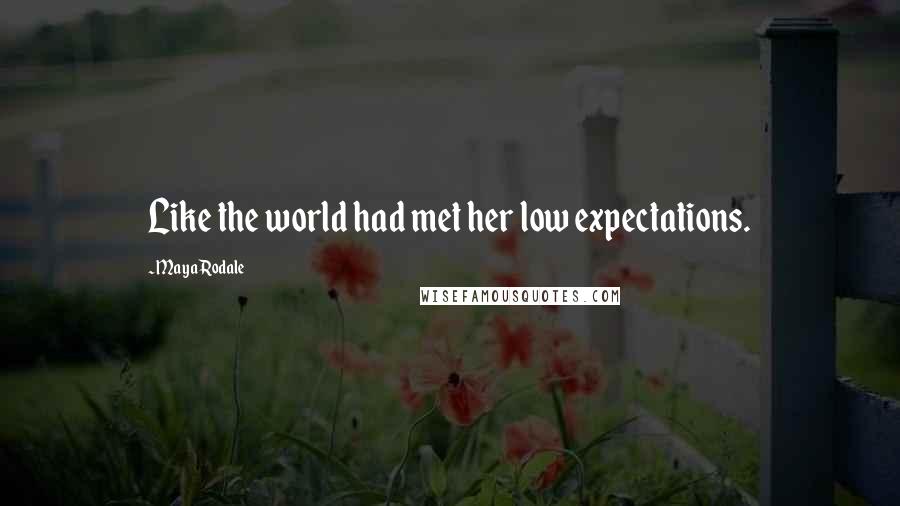 Maya Rodale Quotes: Like the world had met her low expectations.