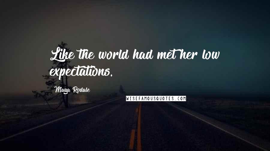 Maya Rodale Quotes: Like the world had met her low expectations.