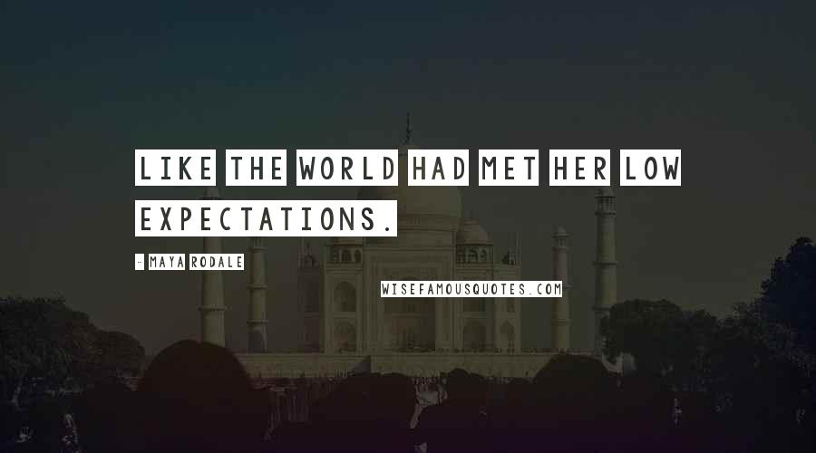 Maya Rodale Quotes: Like the world had met her low expectations.