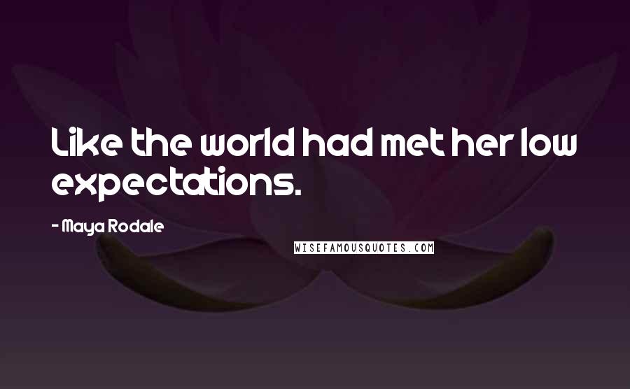 Maya Rodale Quotes: Like the world had met her low expectations.