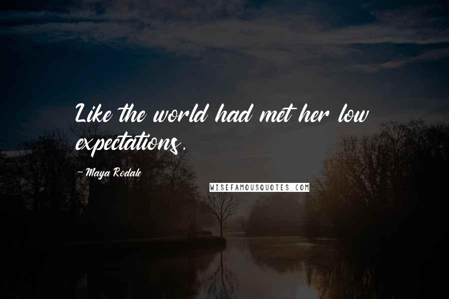 Maya Rodale Quotes: Like the world had met her low expectations.
