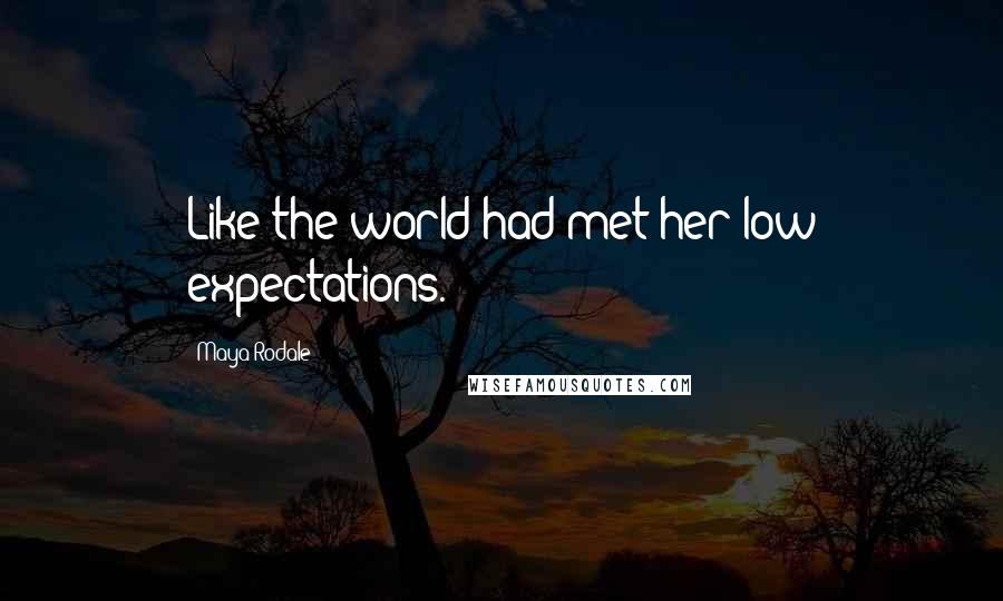 Maya Rodale Quotes: Like the world had met her low expectations.