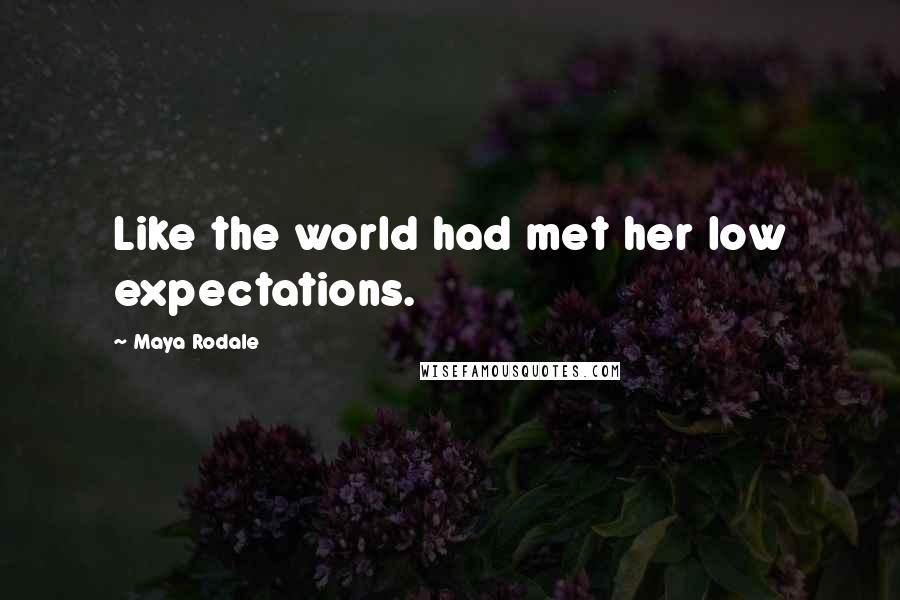 Maya Rodale Quotes: Like the world had met her low expectations.