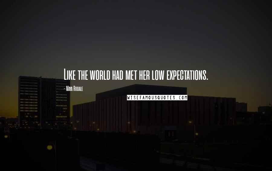 Maya Rodale Quotes: Like the world had met her low expectations.