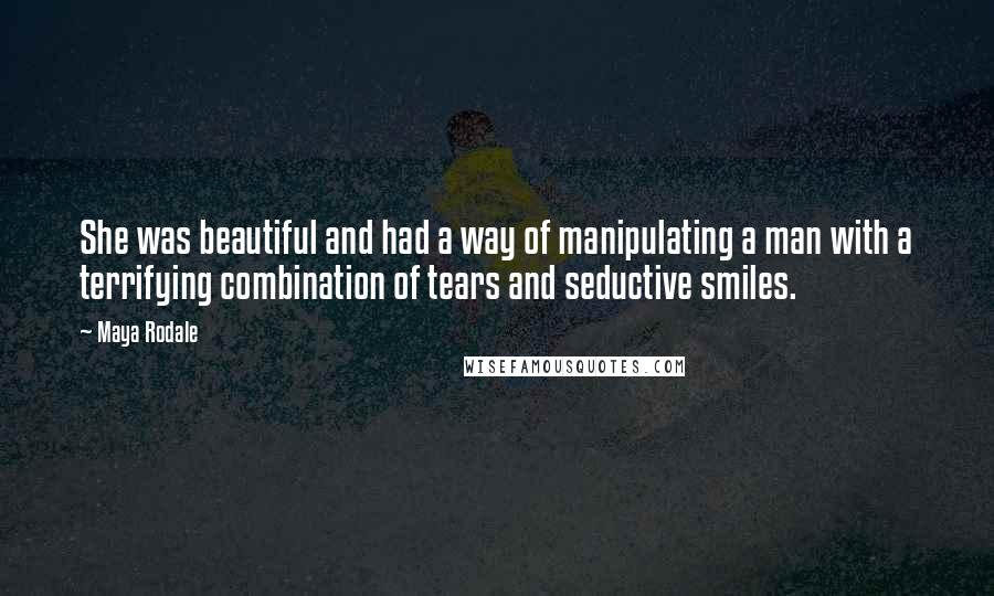 Maya Rodale Quotes: She was beautiful and had a way of manipulating a man with a terrifying combination of tears and seductive smiles.