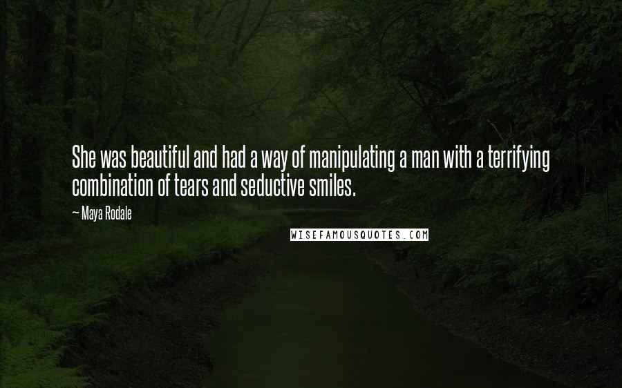 Maya Rodale Quotes: She was beautiful and had a way of manipulating a man with a terrifying combination of tears and seductive smiles.