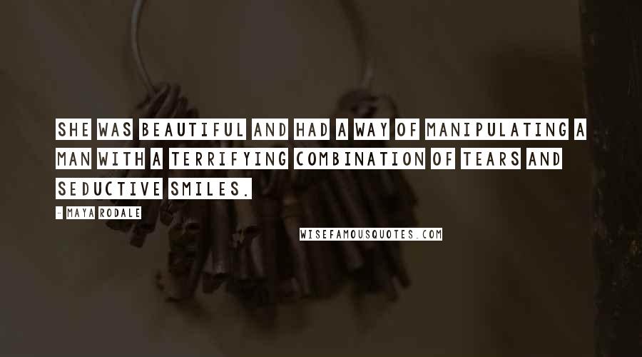 Maya Rodale Quotes: She was beautiful and had a way of manipulating a man with a terrifying combination of tears and seductive smiles.