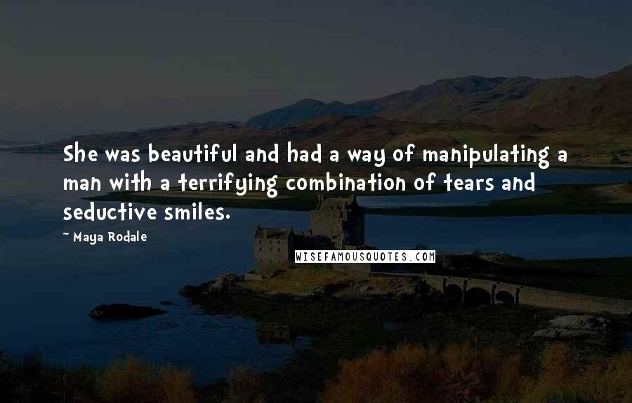 Maya Rodale Quotes: She was beautiful and had a way of manipulating a man with a terrifying combination of tears and seductive smiles.