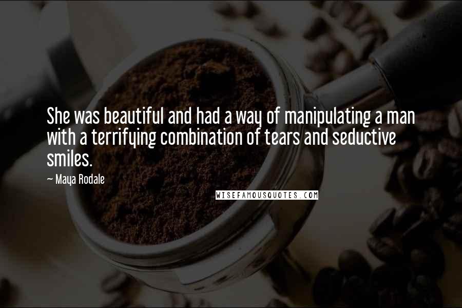 Maya Rodale Quotes: She was beautiful and had a way of manipulating a man with a terrifying combination of tears and seductive smiles.