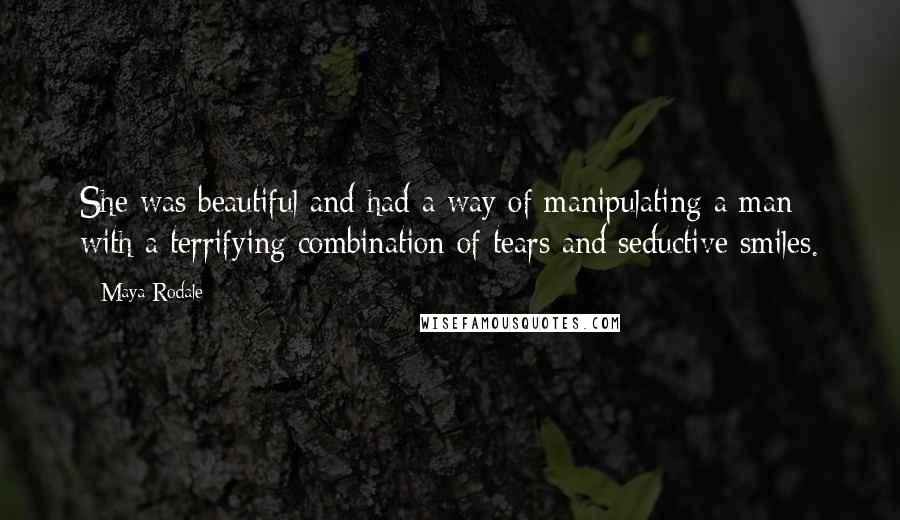 Maya Rodale Quotes: She was beautiful and had a way of manipulating a man with a terrifying combination of tears and seductive smiles.