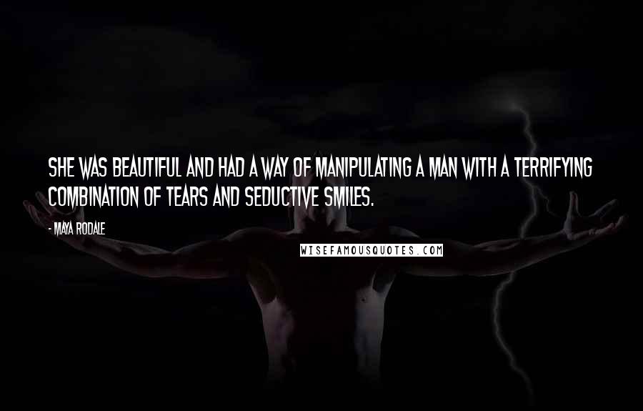 Maya Rodale Quotes: She was beautiful and had a way of manipulating a man with a terrifying combination of tears and seductive smiles.