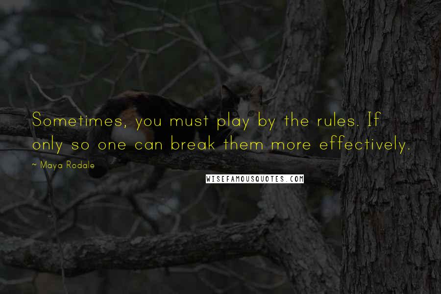 Maya Rodale Quotes: Sometimes, you must play by the rules. If only so one can break them more effectively.