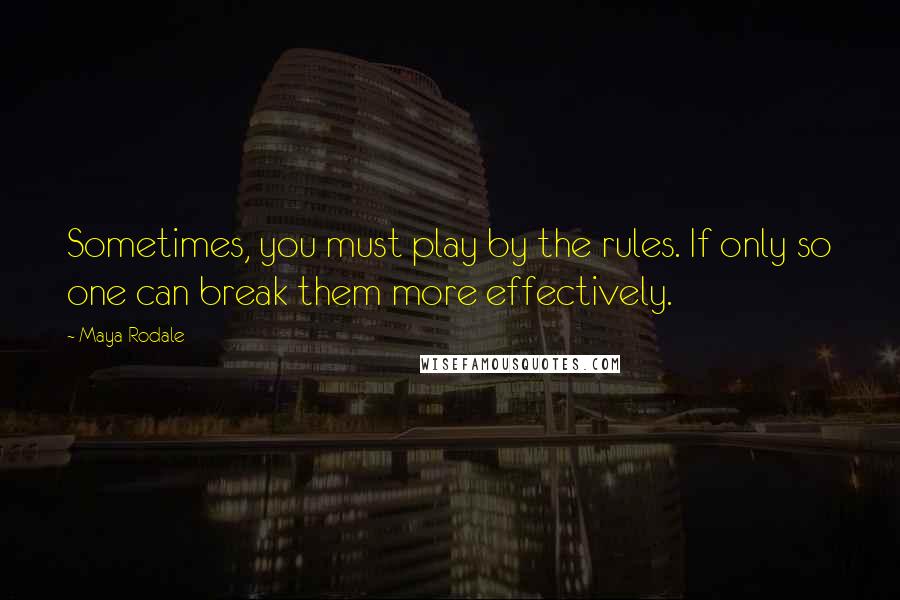 Maya Rodale Quotes: Sometimes, you must play by the rules. If only so one can break them more effectively.