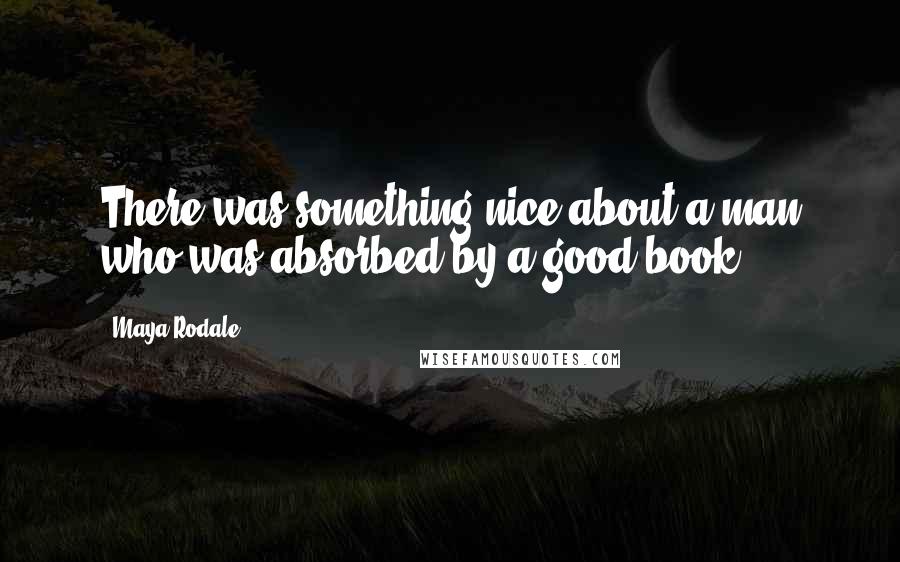 Maya Rodale Quotes: There was something nice about a man who was absorbed by a good book.