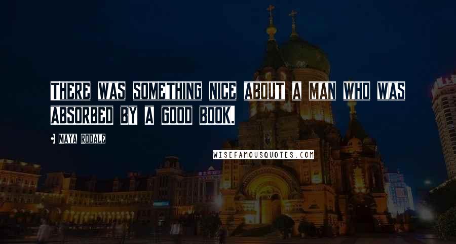 Maya Rodale Quotes: There was something nice about a man who was absorbed by a good book.