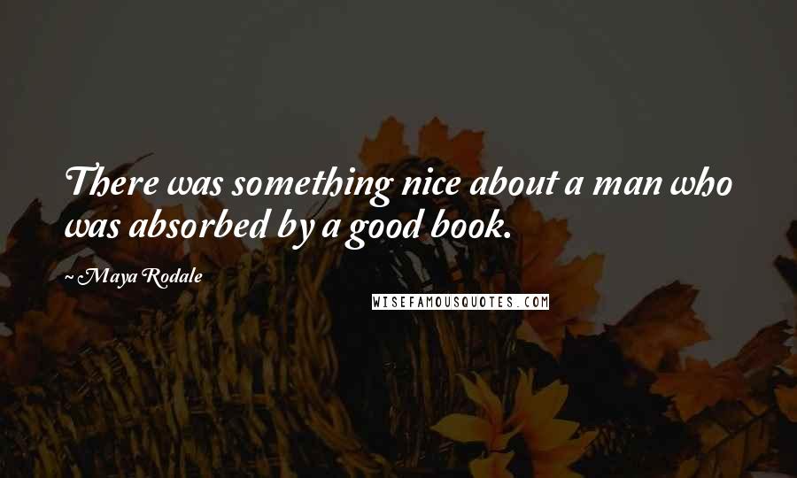 Maya Rodale Quotes: There was something nice about a man who was absorbed by a good book.
