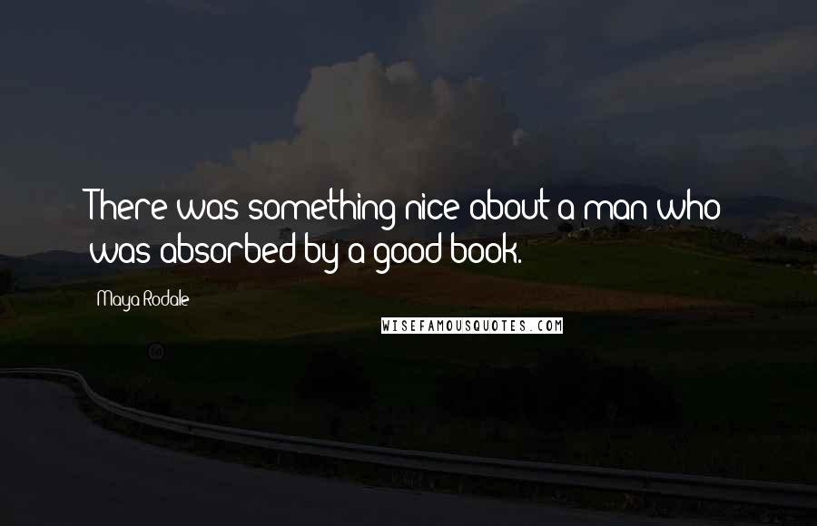 Maya Rodale Quotes: There was something nice about a man who was absorbed by a good book.