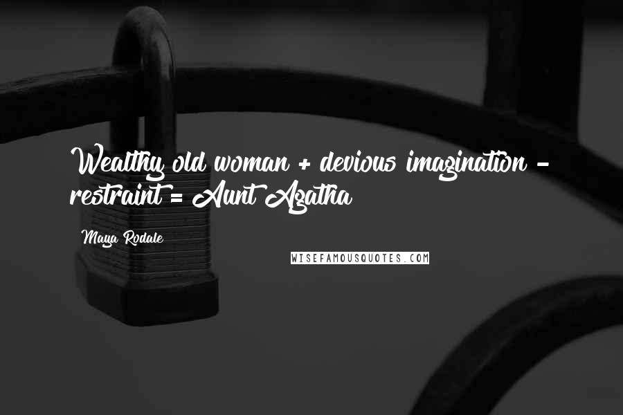 Maya Rodale Quotes: Wealthy old woman + devious imagination - restraint = Aunt Agatha