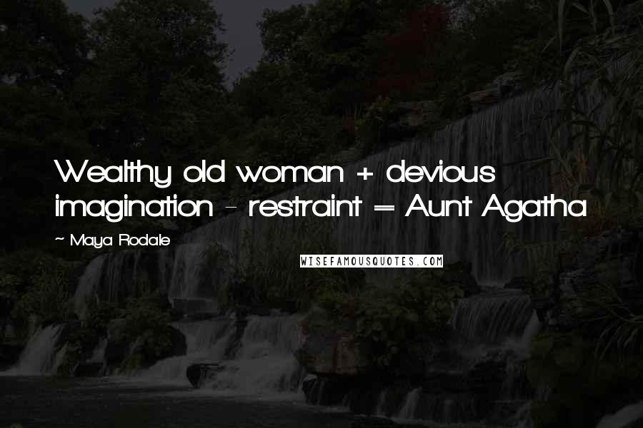 Maya Rodale Quotes: Wealthy old woman + devious imagination - restraint = Aunt Agatha