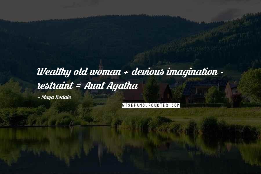 Maya Rodale Quotes: Wealthy old woman + devious imagination - restraint = Aunt Agatha