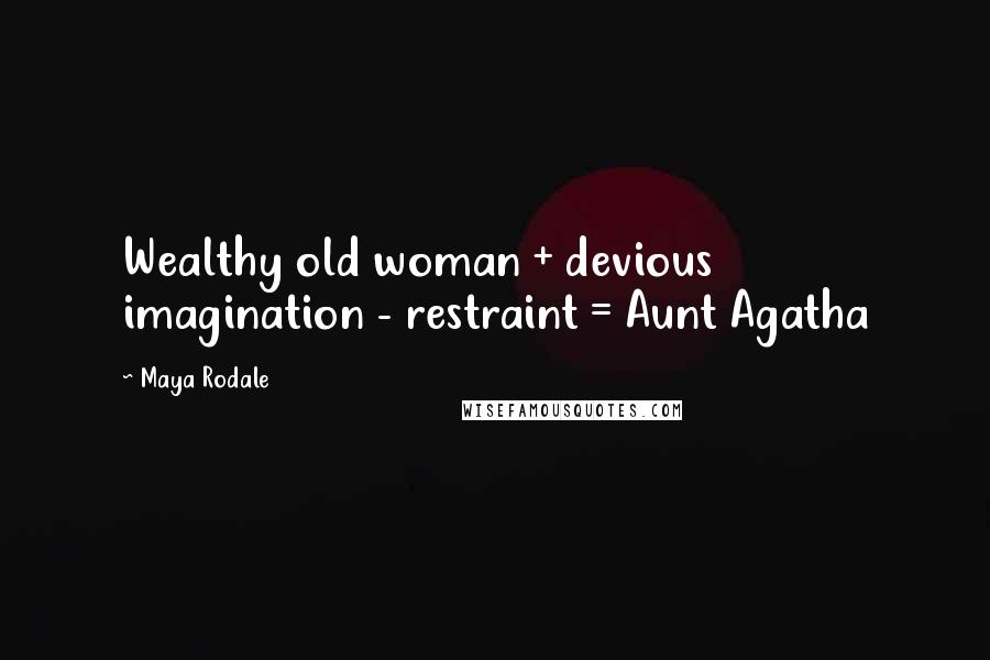 Maya Rodale Quotes: Wealthy old woman + devious imagination - restraint = Aunt Agatha