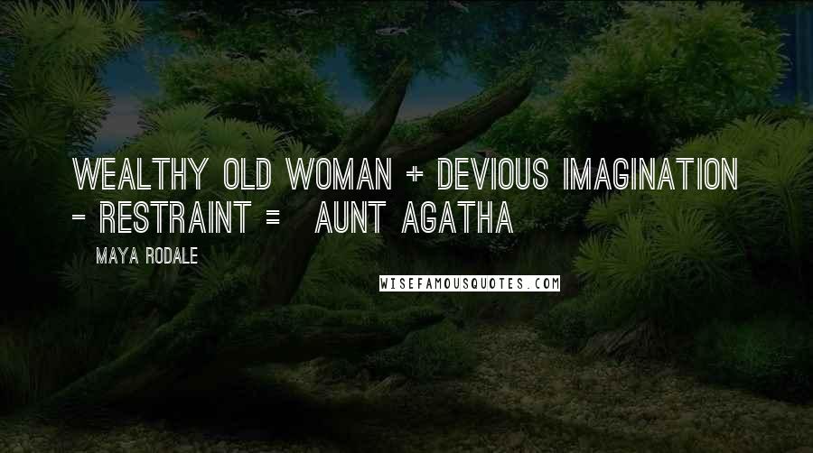 Maya Rodale Quotes: Wealthy old woman + devious imagination - restraint = Aunt Agatha
