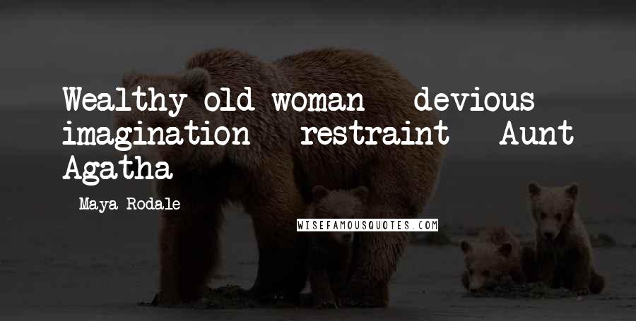 Maya Rodale Quotes: Wealthy old woman + devious imagination - restraint = Aunt Agatha