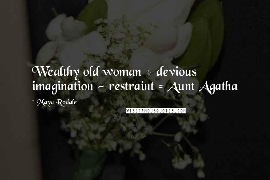 Maya Rodale Quotes: Wealthy old woman + devious imagination - restraint = Aunt Agatha