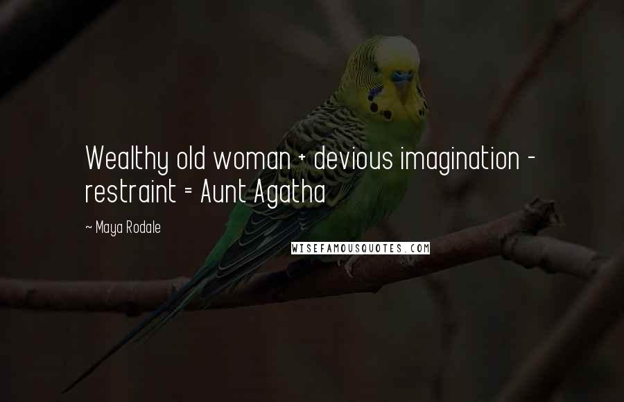 Maya Rodale Quotes: Wealthy old woman + devious imagination - restraint = Aunt Agatha