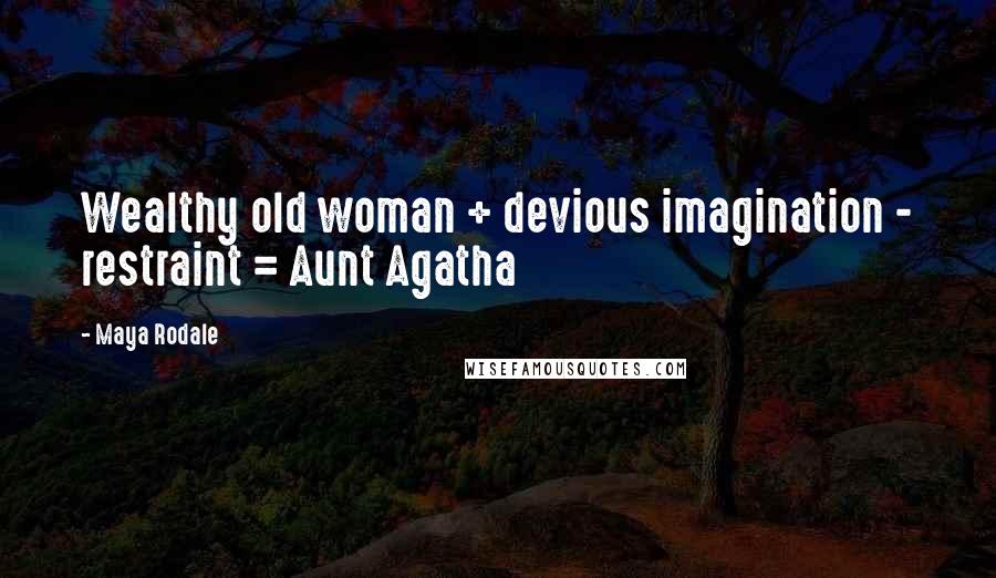 Maya Rodale Quotes: Wealthy old woman + devious imagination - restraint = Aunt Agatha