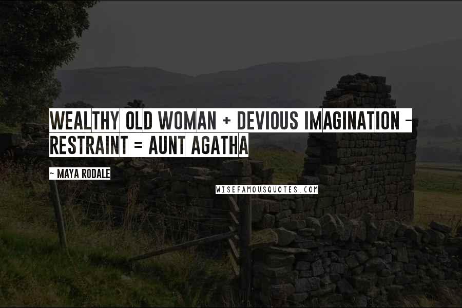 Maya Rodale Quotes: Wealthy old woman + devious imagination - restraint = Aunt Agatha