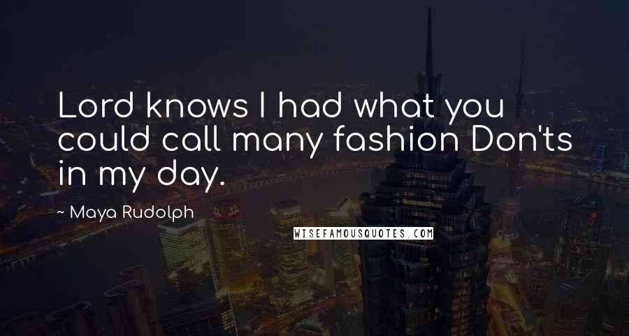 Maya Rudolph Quotes: Lord knows I had what you could call many fashion Don'ts in my day.