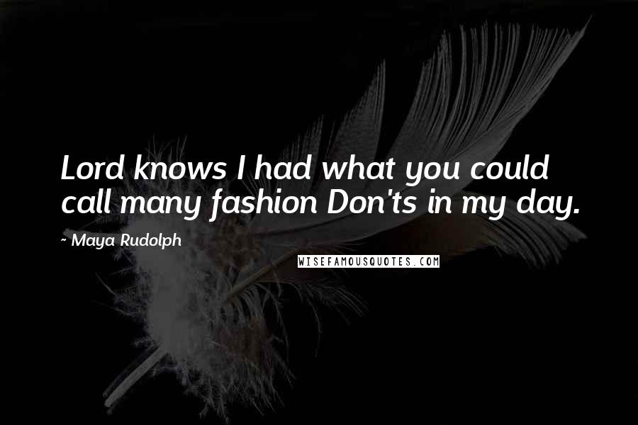 Maya Rudolph Quotes: Lord knows I had what you could call many fashion Don'ts in my day.