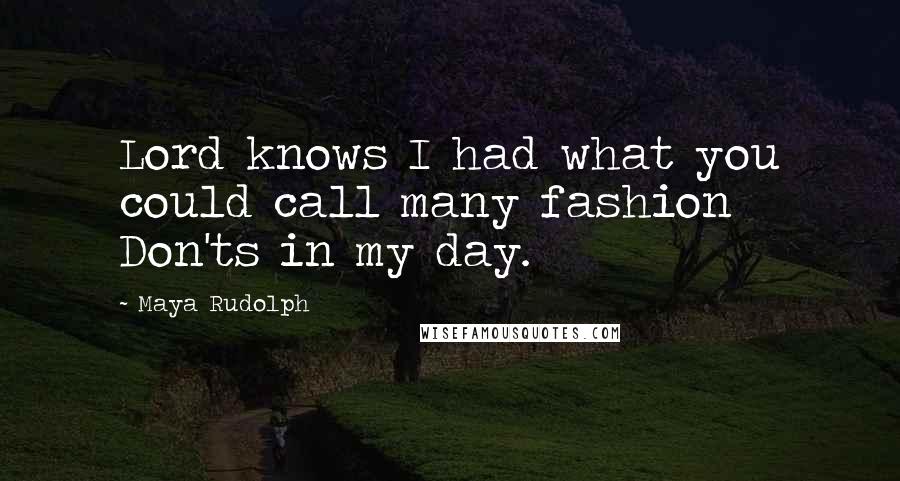 Maya Rudolph Quotes: Lord knows I had what you could call many fashion Don'ts in my day.