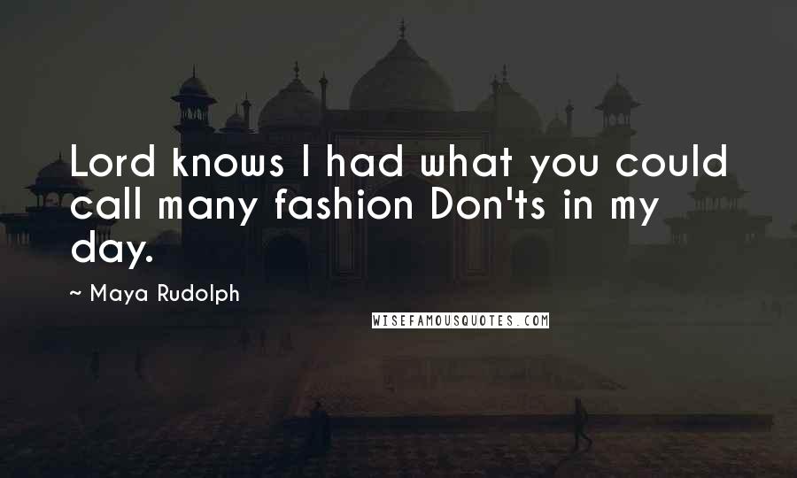 Maya Rudolph Quotes: Lord knows I had what you could call many fashion Don'ts in my day.