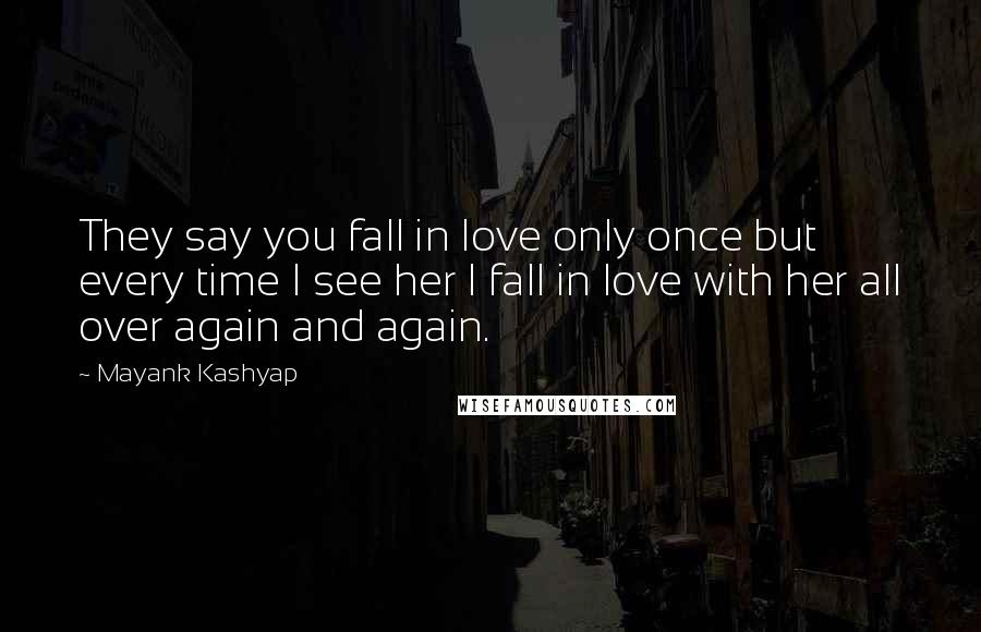 Mayank Kashyap Quotes: They say you fall in love only once but every time I see her I fall in love with her all over again and again.